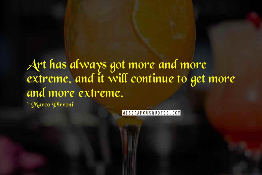 Marco Pirroni Quotes: Art has always got more and more extreme, and it will continue to get more and more extreme.
