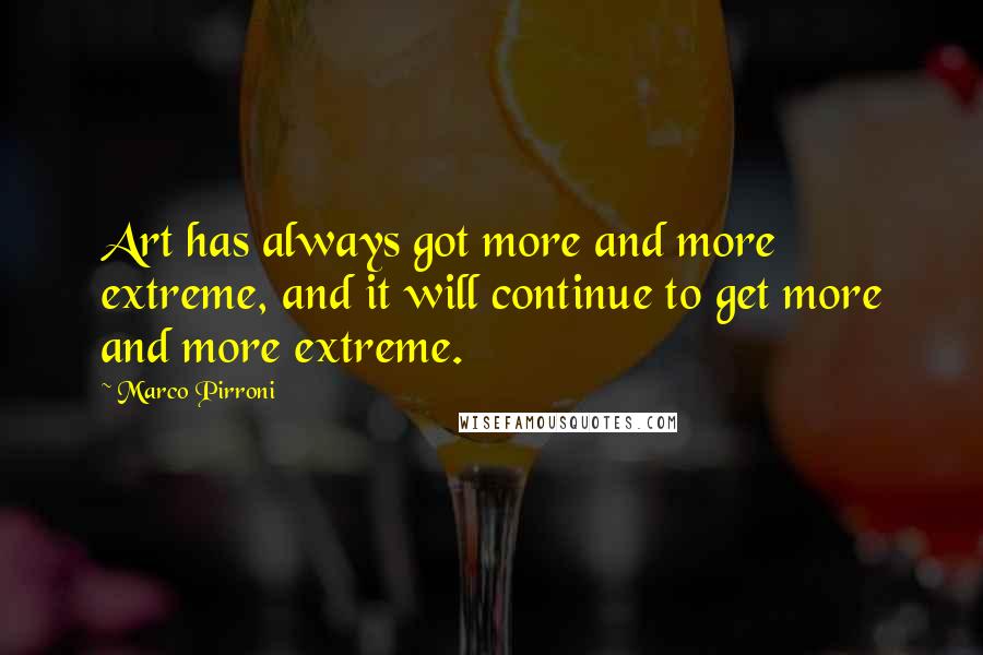 Marco Pirroni Quotes: Art has always got more and more extreme, and it will continue to get more and more extreme.