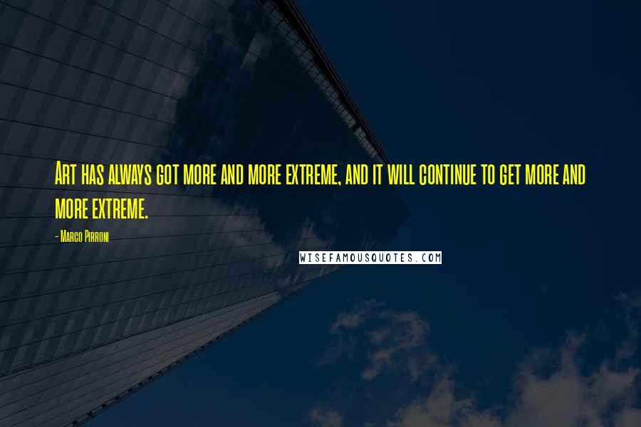 Marco Pirroni Quotes: Art has always got more and more extreme, and it will continue to get more and more extreme.