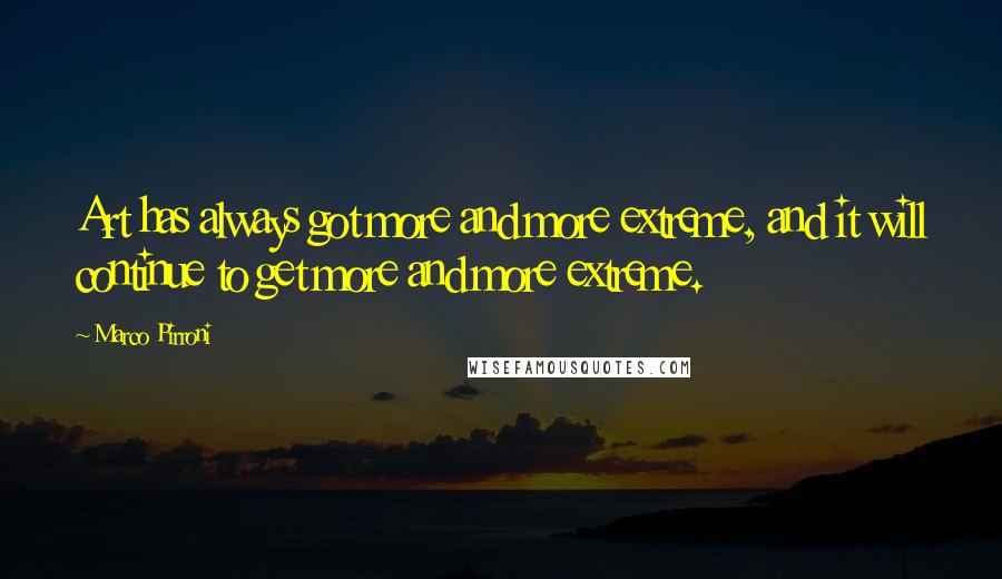 Marco Pirroni Quotes: Art has always got more and more extreme, and it will continue to get more and more extreme.