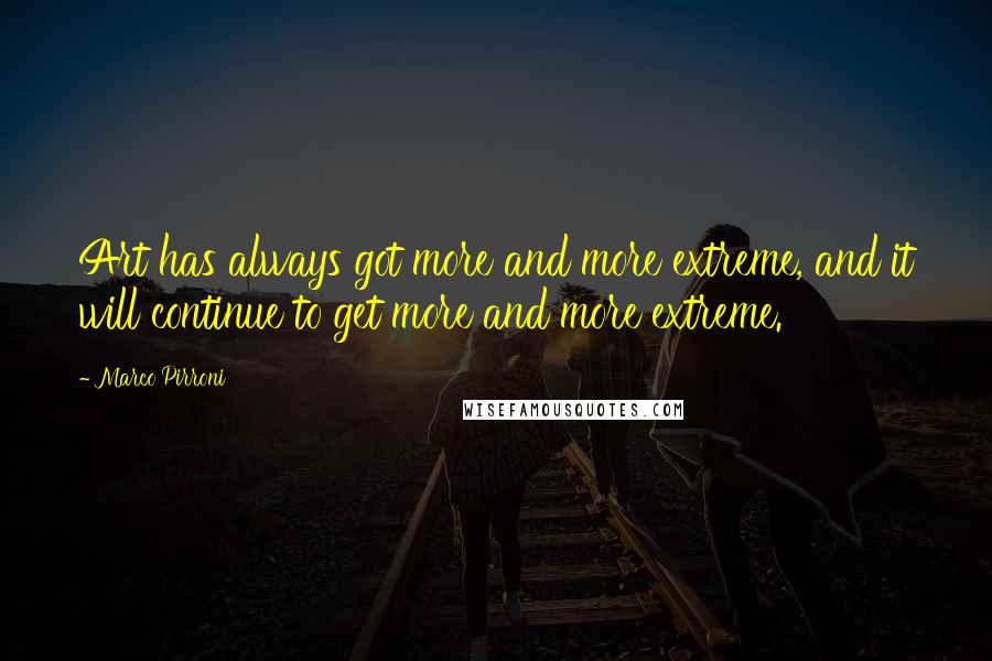 Marco Pirroni Quotes: Art has always got more and more extreme, and it will continue to get more and more extreme.