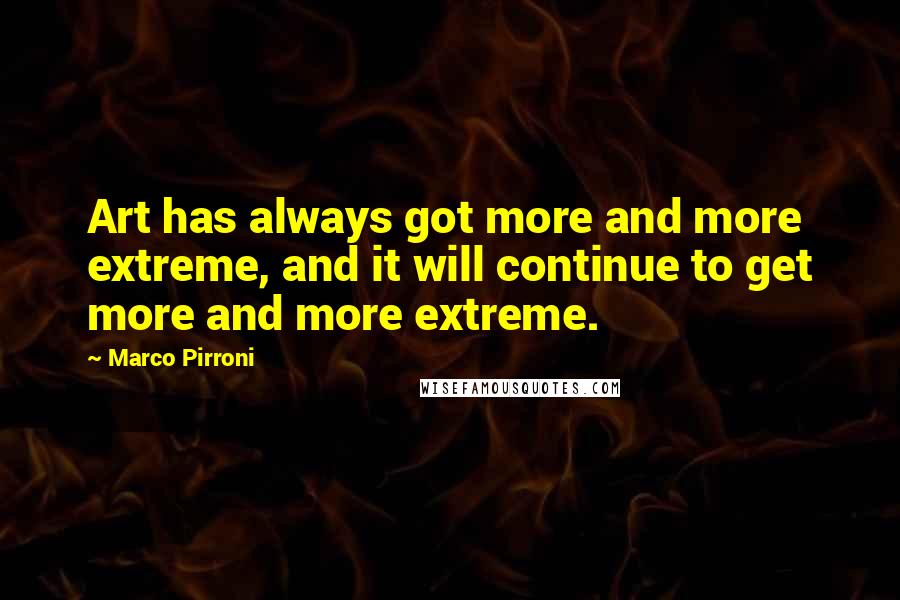 Marco Pirroni Quotes: Art has always got more and more extreme, and it will continue to get more and more extreme.