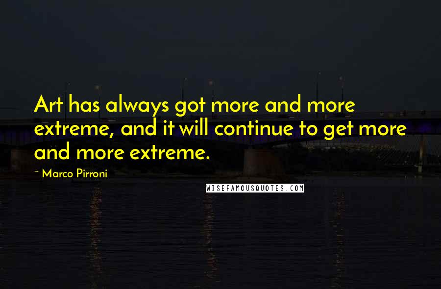 Marco Pirroni Quotes: Art has always got more and more extreme, and it will continue to get more and more extreme.