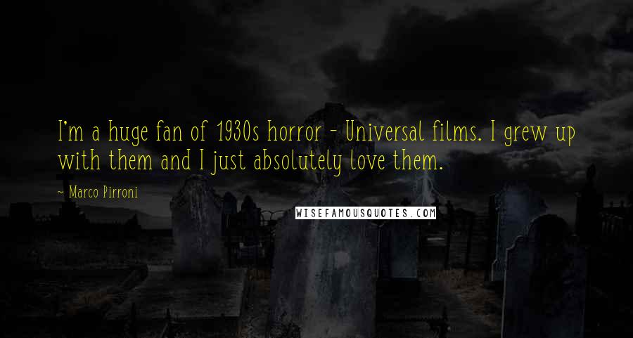 Marco Pirroni Quotes: I'm a huge fan of 1930s horror - Universal films. I grew up with them and I just absolutely love them.