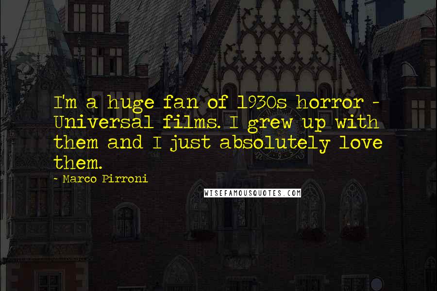 Marco Pirroni Quotes: I'm a huge fan of 1930s horror - Universal films. I grew up with them and I just absolutely love them.