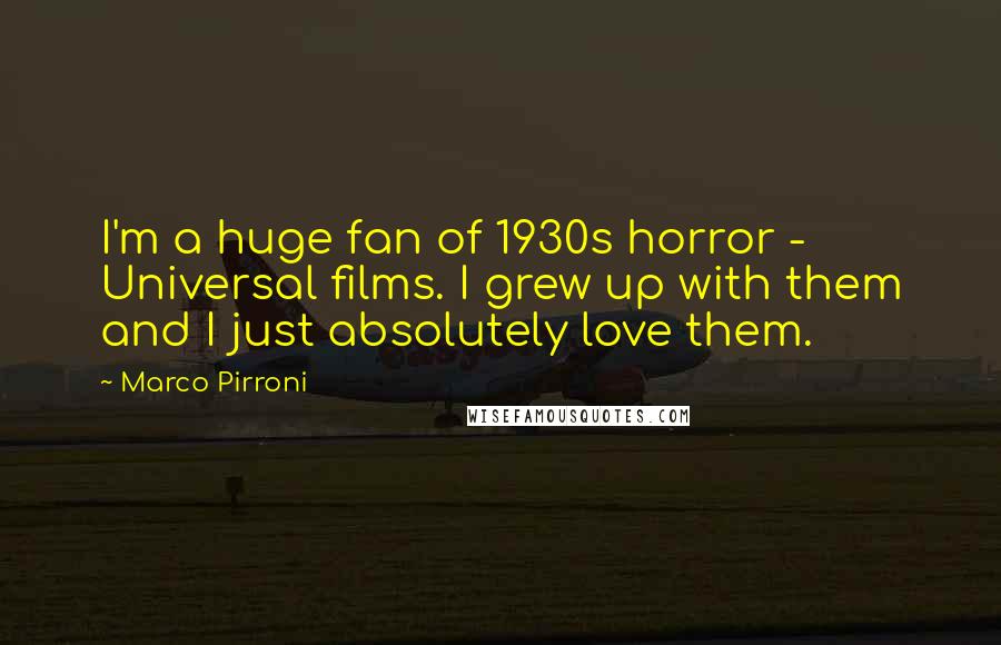 Marco Pirroni Quotes: I'm a huge fan of 1930s horror - Universal films. I grew up with them and I just absolutely love them.