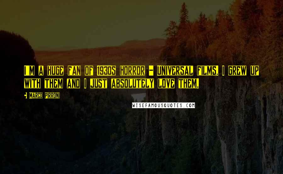 Marco Pirroni Quotes: I'm a huge fan of 1930s horror - Universal films. I grew up with them and I just absolutely love them.