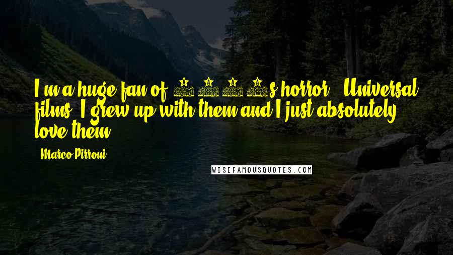 Marco Pirroni Quotes: I'm a huge fan of 1930s horror - Universal films. I grew up with them and I just absolutely love them.