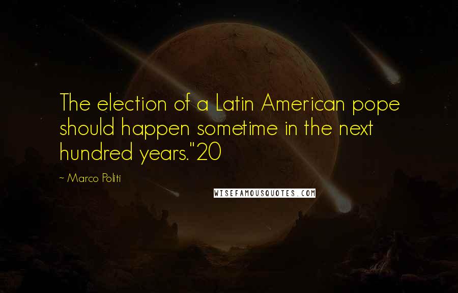 Marco Politi Quotes: The election of a Latin American pope should happen sometime in the next hundred years."20