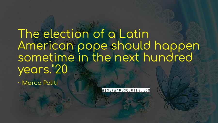 Marco Politi Quotes: The election of a Latin American pope should happen sometime in the next hundred years."20