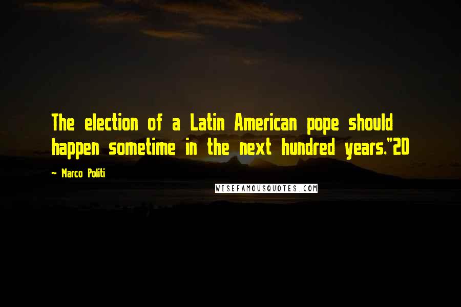 Marco Politi Quotes: The election of a Latin American pope should happen sometime in the next hundred years."20