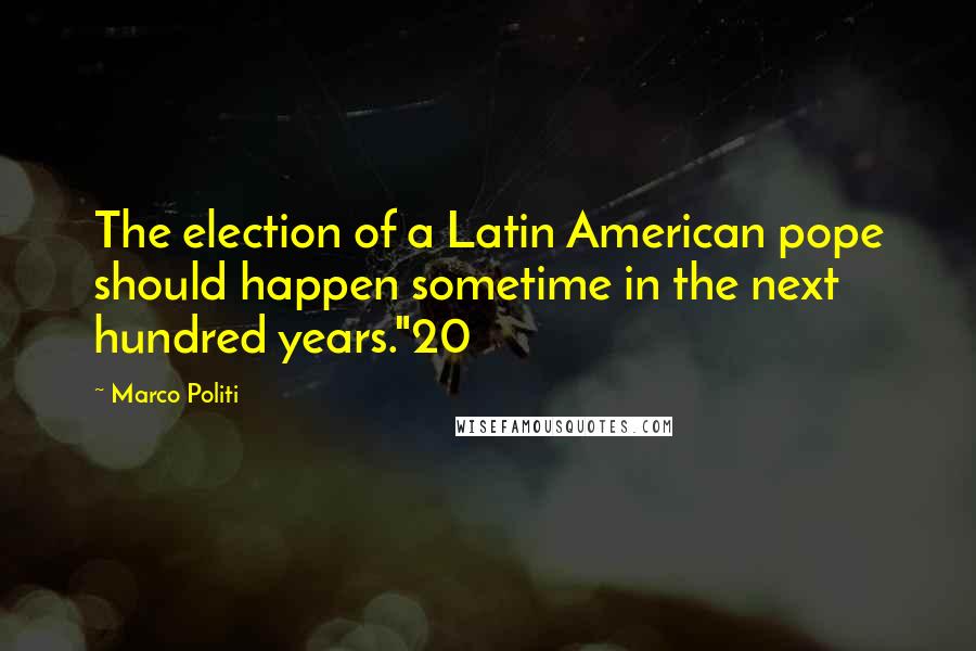 Marco Politi Quotes: The election of a Latin American pope should happen sometime in the next hundred years."20