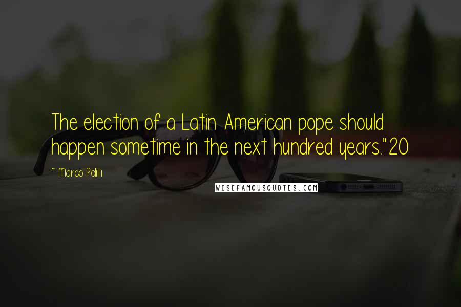 Marco Politi Quotes: The election of a Latin American pope should happen sometime in the next hundred years."20