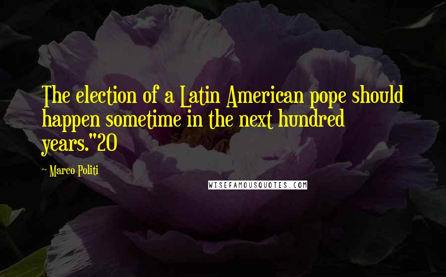 Marco Politi Quotes: The election of a Latin American pope should happen sometime in the next hundred years."20