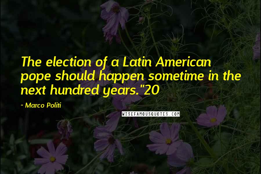 Marco Politi Quotes: The election of a Latin American pope should happen sometime in the next hundred years."20