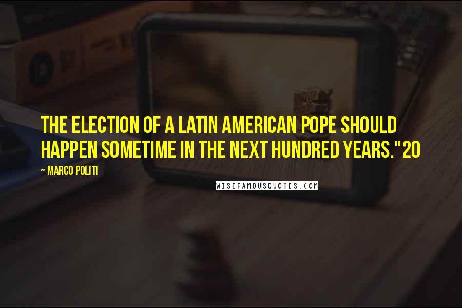 Marco Politi Quotes: The election of a Latin American pope should happen sometime in the next hundred years."20