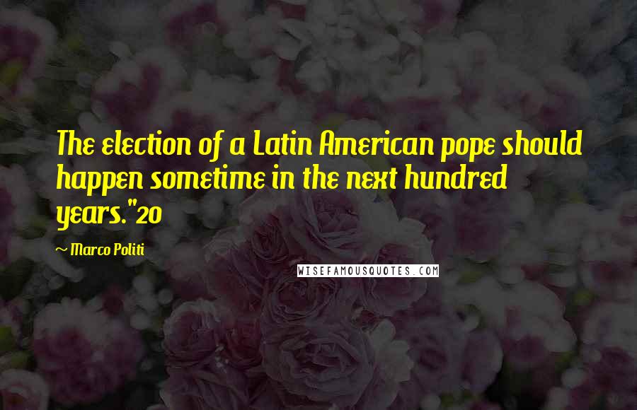 Marco Politi Quotes: The election of a Latin American pope should happen sometime in the next hundred years."20