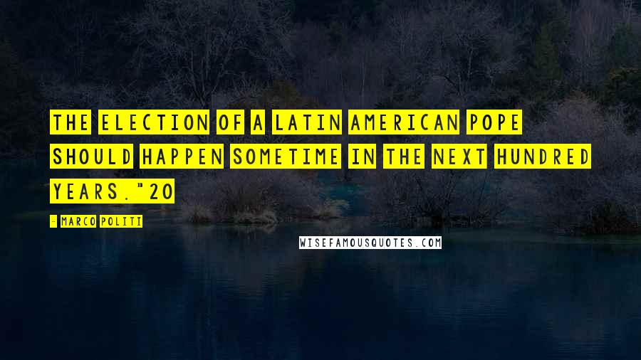 Marco Politi Quotes: The election of a Latin American pope should happen sometime in the next hundred years."20