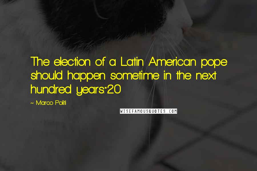 Marco Politi Quotes: The election of a Latin American pope should happen sometime in the next hundred years."20