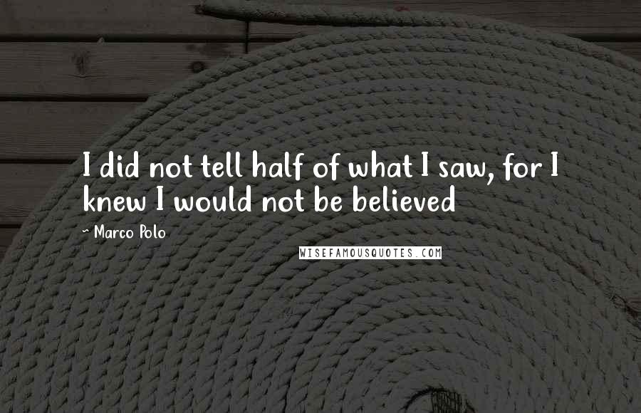 Marco Polo Quotes: I did not tell half of what I saw, for I knew I would not be believed