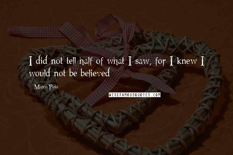 Marco Polo Quotes: I did not tell half of what I saw, for I knew I would not be believed
