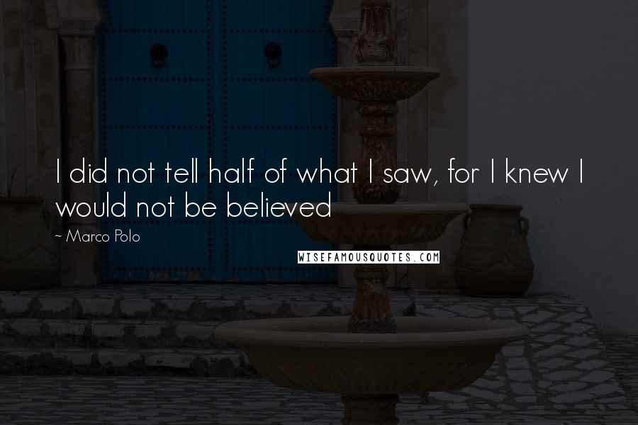 Marco Polo Quotes: I did not tell half of what I saw, for I knew I would not be believed