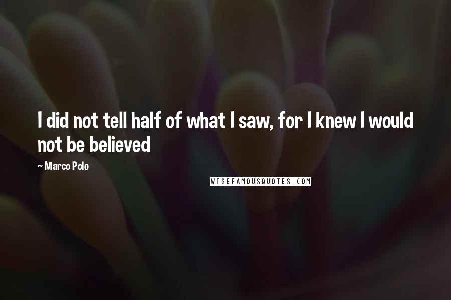 Marco Polo Quotes: I did not tell half of what I saw, for I knew I would not be believed