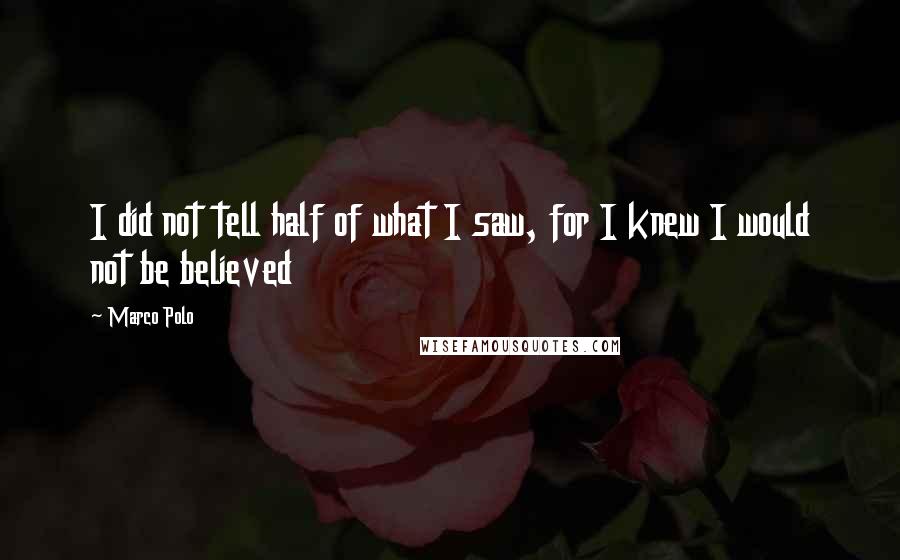 Marco Polo Quotes: I did not tell half of what I saw, for I knew I would not be believed