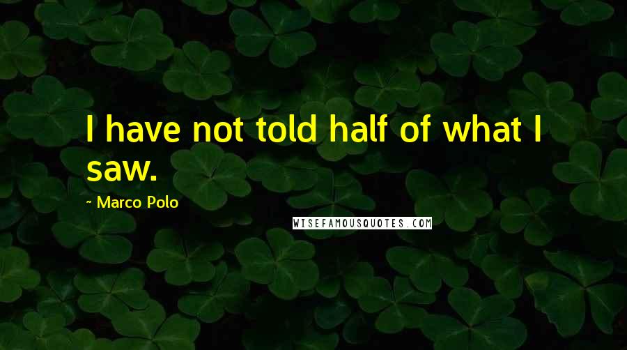 Marco Polo Quotes: I have not told half of what I saw.