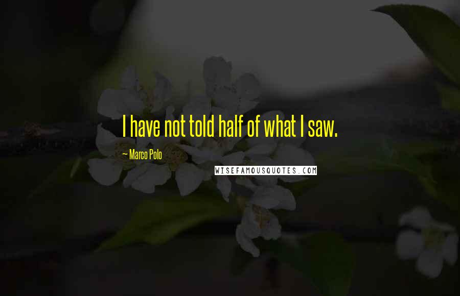 Marco Polo Quotes: I have not told half of what I saw.