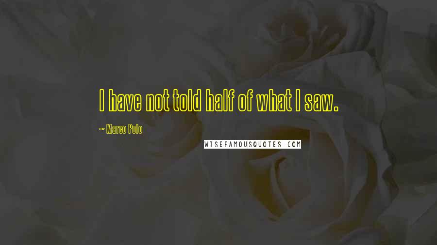 Marco Polo Quotes: I have not told half of what I saw.