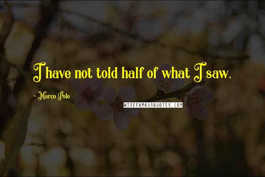 Marco Polo Quotes: I have not told half of what I saw.