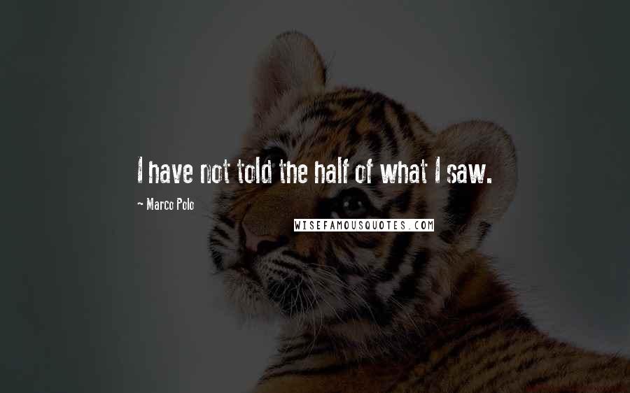 Marco Polo Quotes: I have not told the half of what I saw.