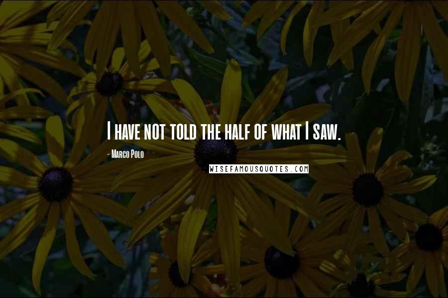 Marco Polo Quotes: I have not told the half of what I saw.