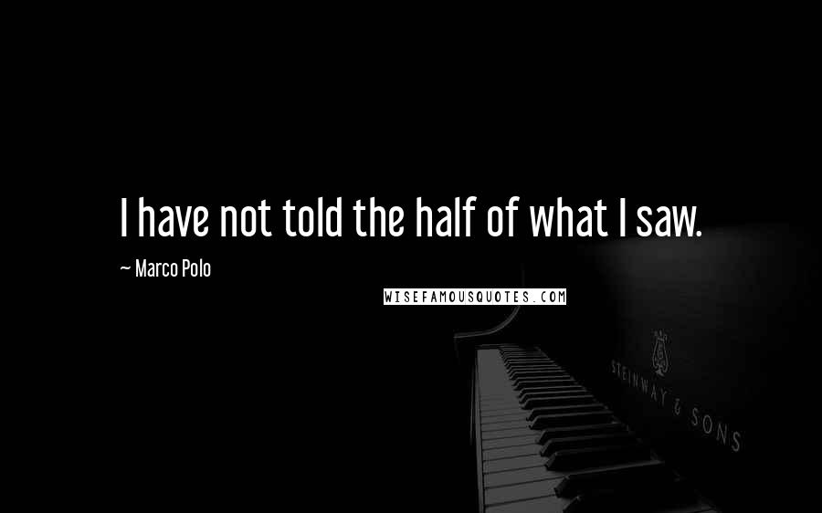 Marco Polo Quotes: I have not told the half of what I saw.