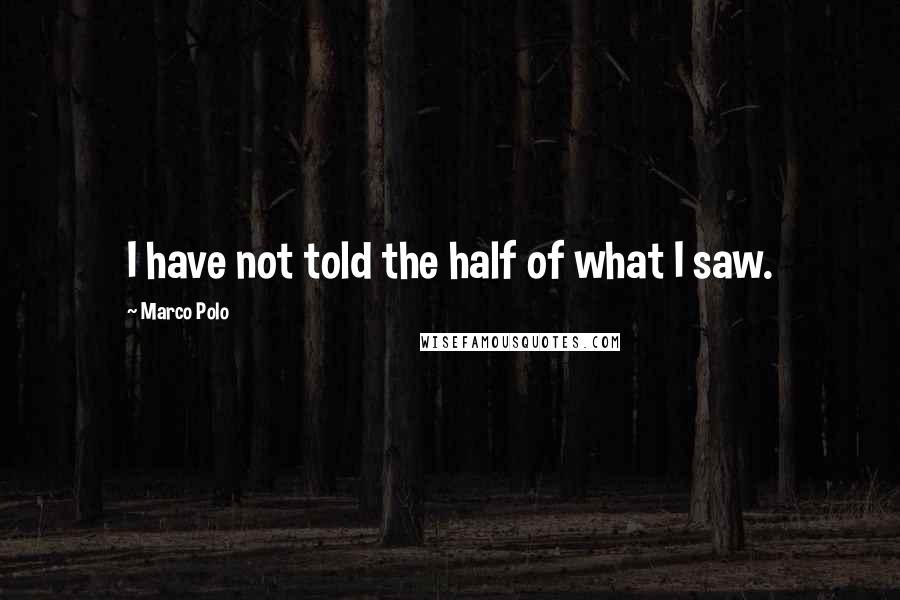 Marco Polo Quotes: I have not told the half of what I saw.