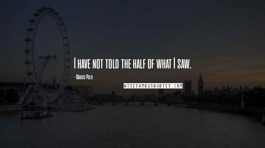 Marco Polo Quotes: I have not told the half of what I saw.