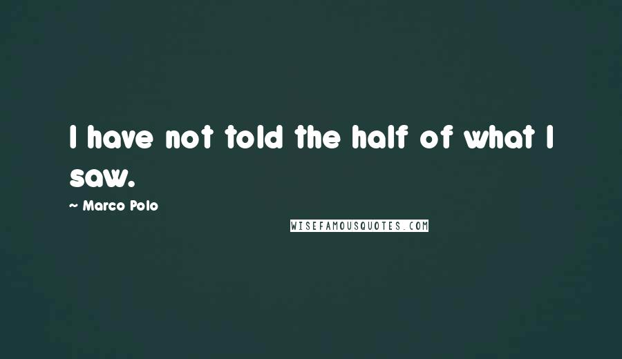 Marco Polo Quotes: I have not told the half of what I saw.