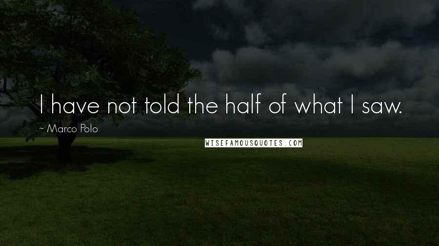 Marco Polo Quotes: I have not told the half of what I saw.