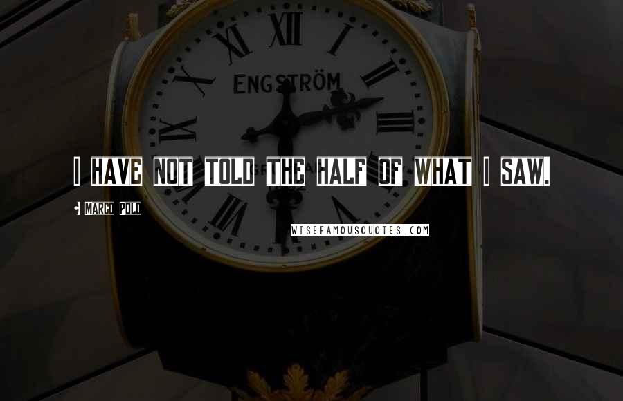 Marco Polo Quotes: I have not told the half of what I saw.