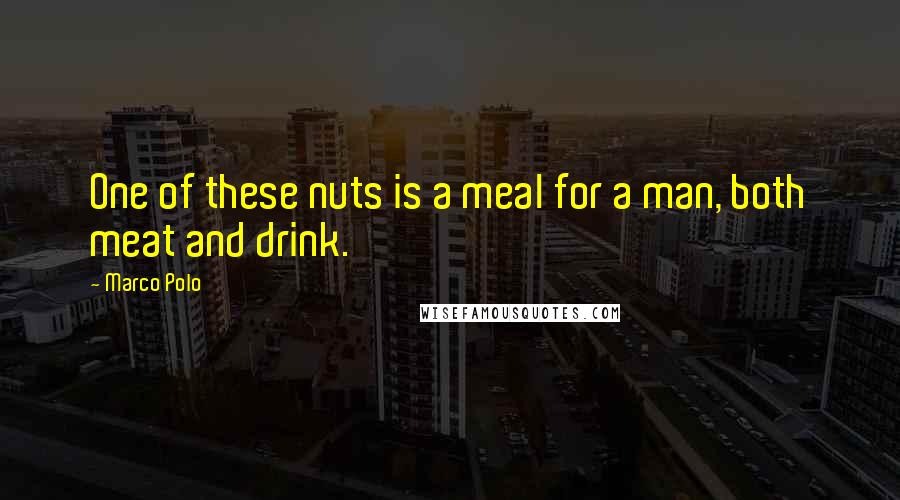 Marco Polo Quotes: One of these nuts is a meal for a man, both meat and drink.
