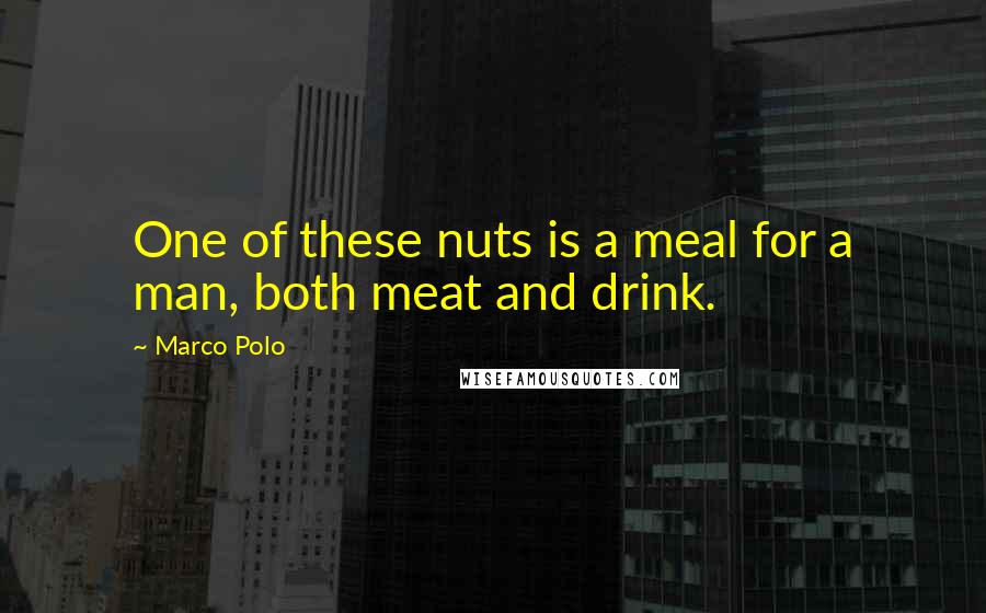 Marco Polo Quotes: One of these nuts is a meal for a man, both meat and drink.