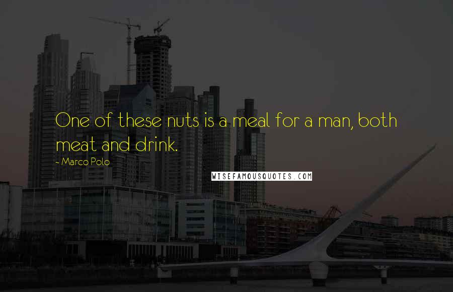 Marco Polo Quotes: One of these nuts is a meal for a man, both meat and drink.