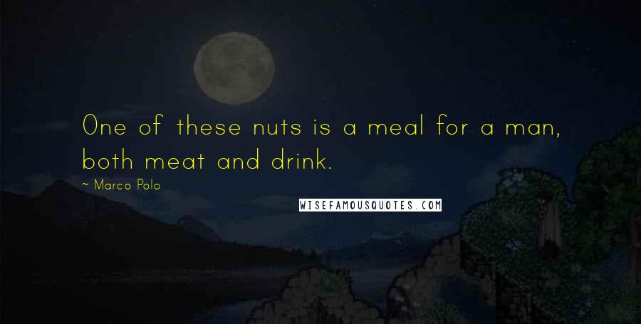 Marco Polo Quotes: One of these nuts is a meal for a man, both meat and drink.