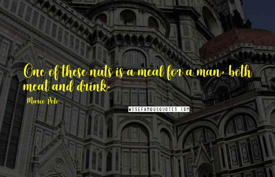 Marco Polo Quotes: One of these nuts is a meal for a man, both meat and drink.