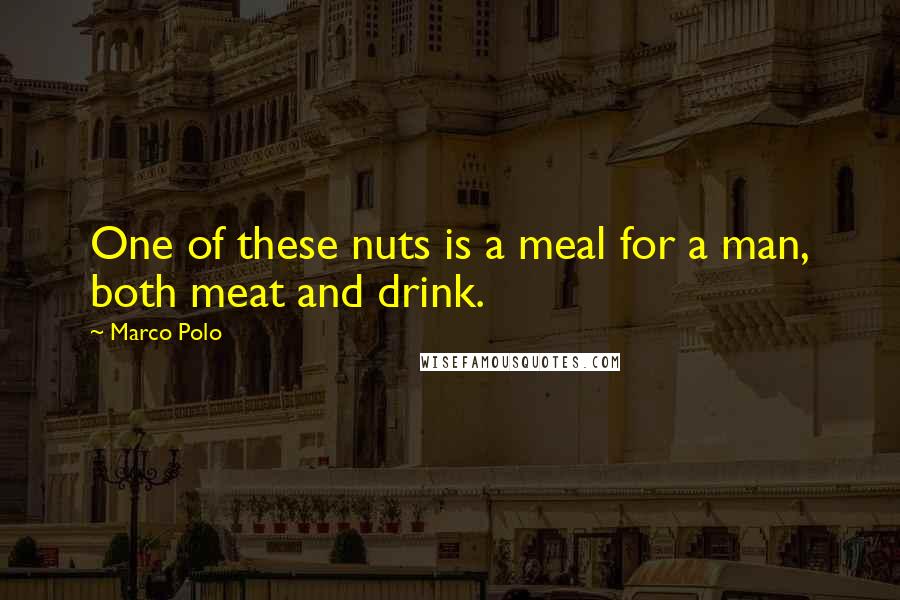Marco Polo Quotes: One of these nuts is a meal for a man, both meat and drink.