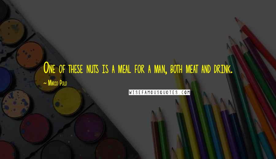 Marco Polo Quotes: One of these nuts is a meal for a man, both meat and drink.
