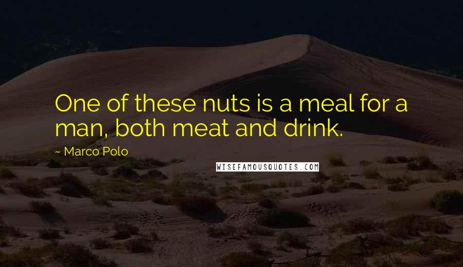 Marco Polo Quotes: One of these nuts is a meal for a man, both meat and drink.