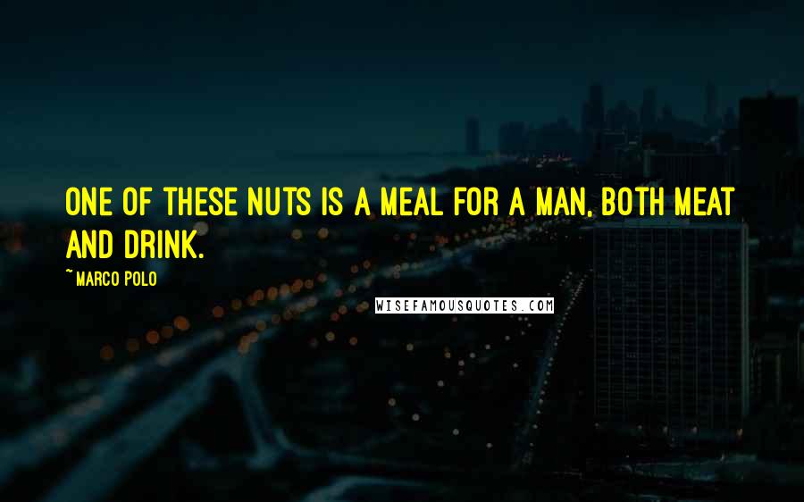 Marco Polo Quotes: One of these nuts is a meal for a man, both meat and drink.