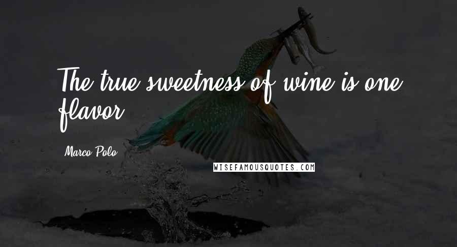 Marco Polo Quotes: The true sweetness of wine is one flavor